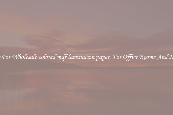 Shop For Wholesale colored mdf lamination paper, For Office Rooms And Homes