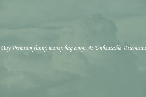 Buy Premium funny money bag emoji At Unbeatable Discounts