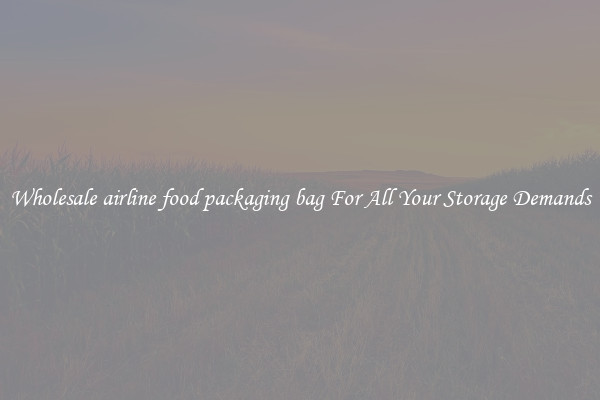 Wholesale airline food packaging bag For All Your Storage Demands