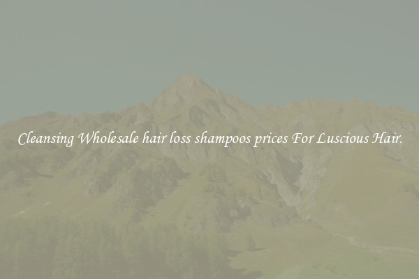 Cleansing Wholesale hair loss shampoos prices For Luscious Hair.