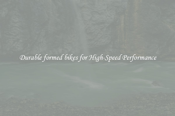 Durable formed bikes for High-Speed Performance