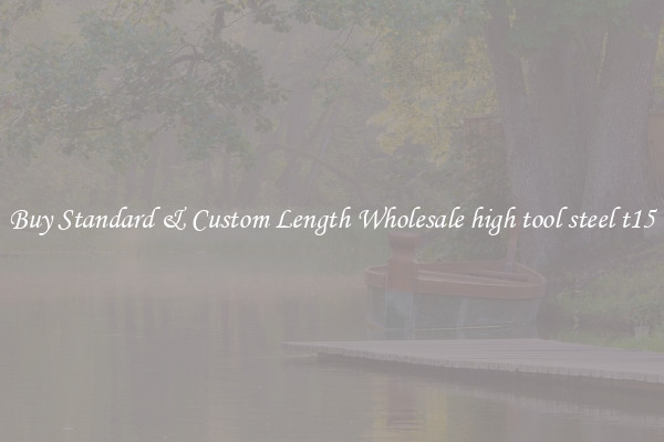 Buy Standard & Custom Length Wholesale high tool steel t15