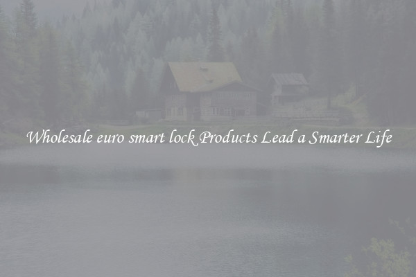 Wholesale euro smart lock Products Lead a Smarter Life