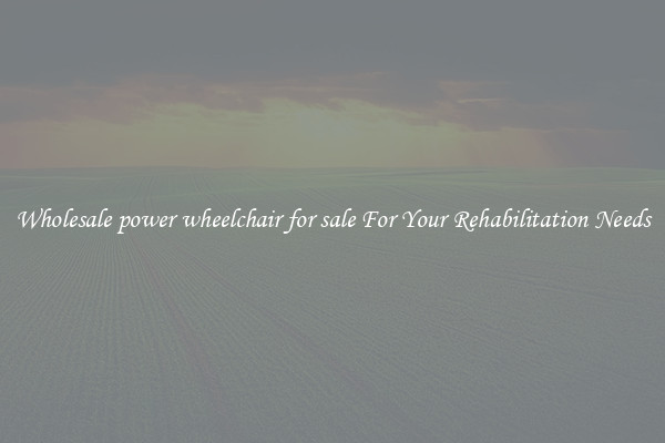 Wholesale power wheelchair for sale For Your Rehabilitation Needs