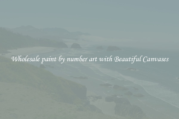 Wholesale paint by number art with Beautiful Canvases