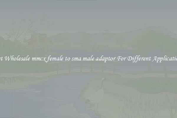 Get Wholesale mmcx female to sma male adaptor For Different Applications