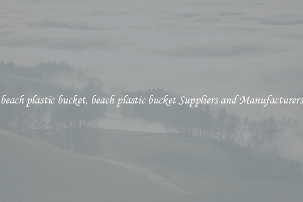beach plastic bucket, beach plastic bucket Suppliers and Manufacturers