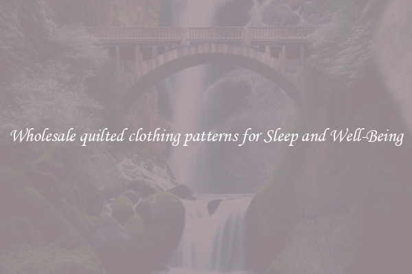 Wholesale quilted clothing patterns for Sleep and Well-Being