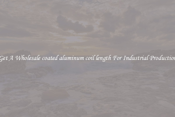 Get A Wholesale coated aluminum coil length For Industrial Production