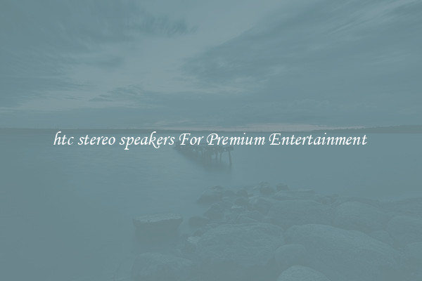 htc stereo speakers For Premium Entertainment 