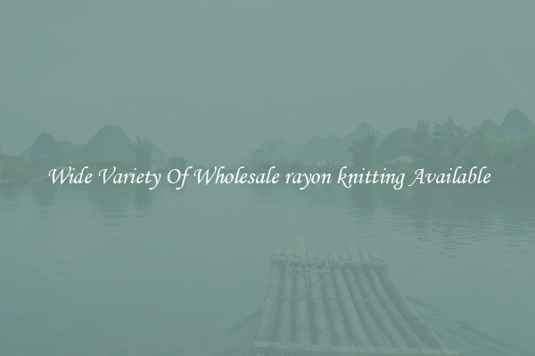 Wide Variety Of Wholesale rayon knitting Available