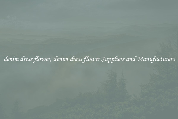 denim dress flower, denim dress flower Suppliers and Manufacturers