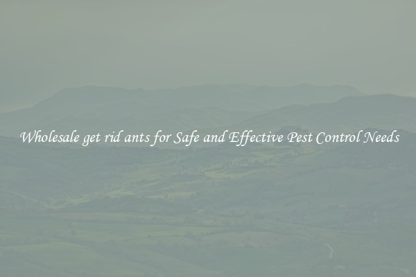 Wholesale get rid ants for Safe and Effective Pest Control Needs