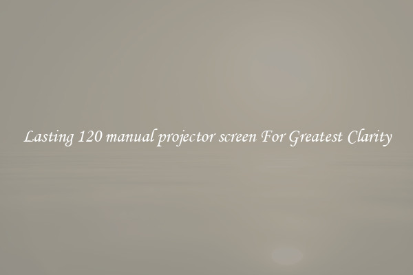 Lasting 120 manual projector screen For Greatest Clarity
