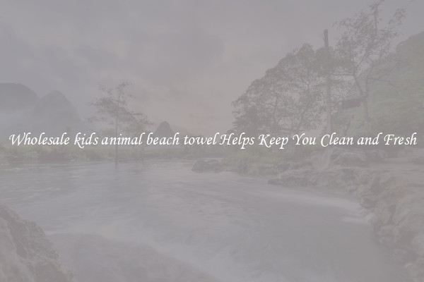 Wholesale kids animal beach towel Helps Keep You Clean and Fresh
