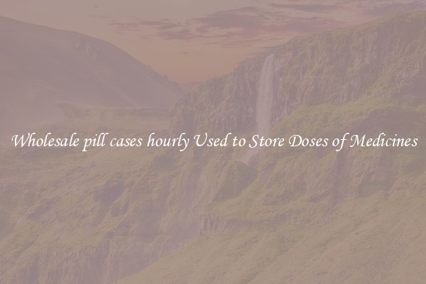 Wholesale pill cases hourly Used to Store Doses of Medicines