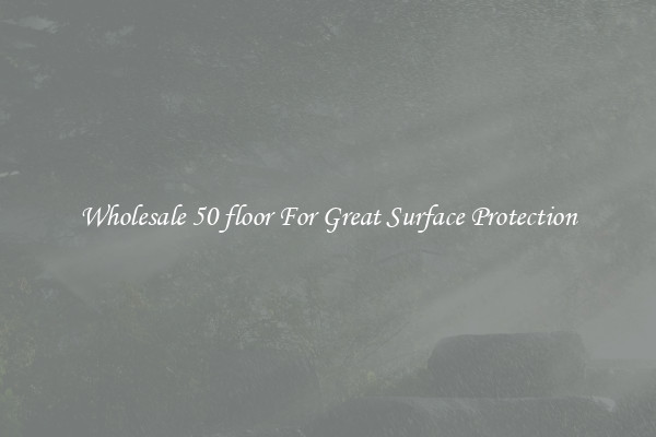 Wholesale 50 floor For Great Surface Protection