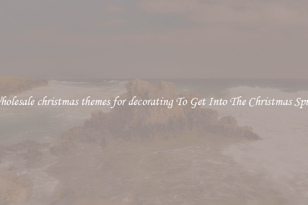 Wholesale christmas themes for decorating To Get Into The Christmas Spirit