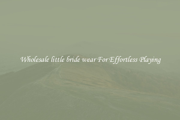 Wholesale little bride wear For Effortless Playing