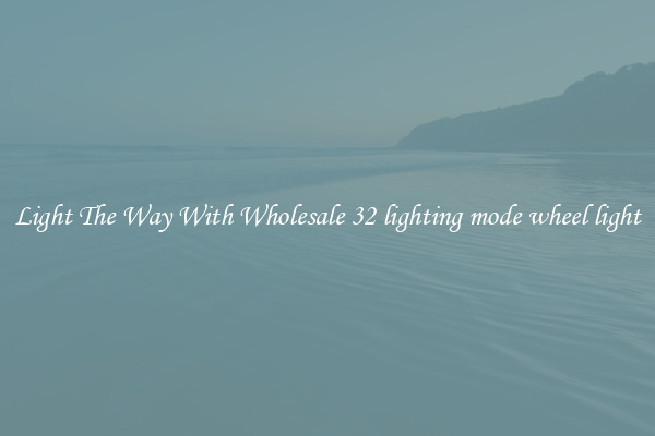 Light The Way With Wholesale 32 lighting mode wheel light