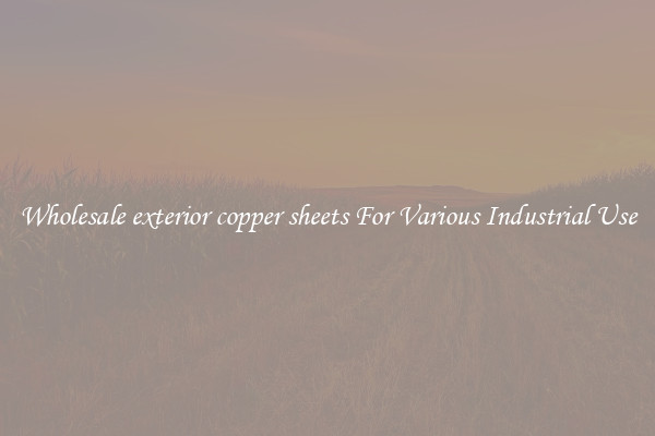 Wholesale exterior copper sheets For Various Industrial Use