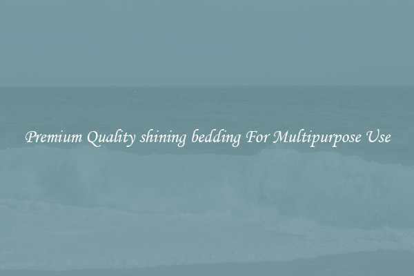 Premium Quality shining bedding For Multipurpose Use