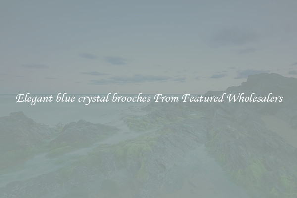 Elegant blue crystal brooches From Featured Wholesalers
