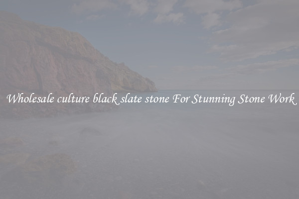 Wholesale culture black slate stone For Stunning Stone Work
