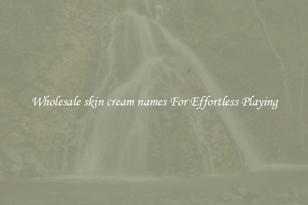Wholesale skin cream names For Effortless Playing