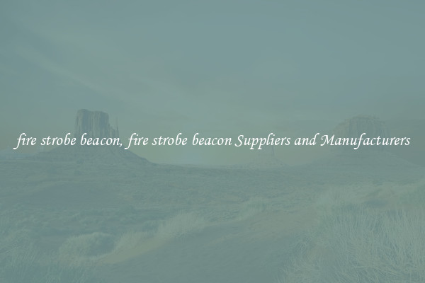 fire strobe beacon, fire strobe beacon Suppliers and Manufacturers