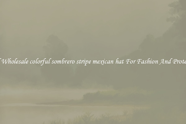 Find Wholesale colorful sombrero stripe mexican hat For Fashion And Protection