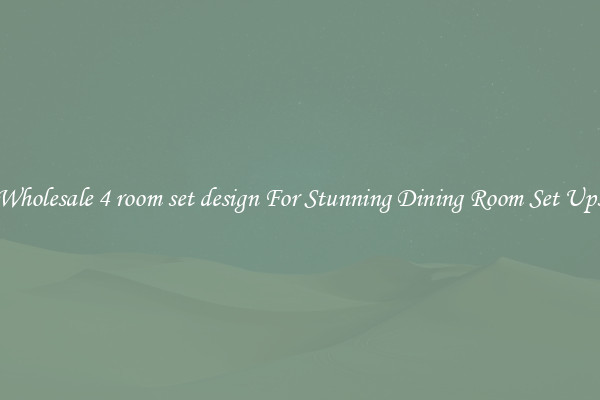 Wholesale 4 room set design For Stunning Dining Room Set Ups