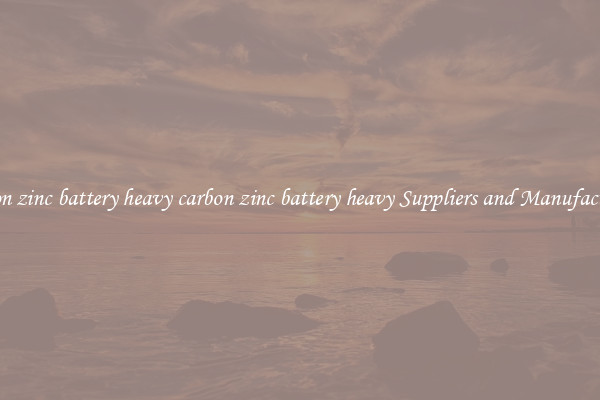 carbon zinc battery heavy carbon zinc battery heavy Suppliers and Manufacturers