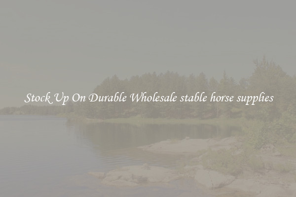 Stock Up On Durable Wholesale stable horse supplies