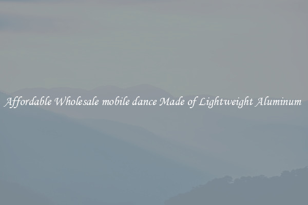 Affordable Wholesale mobile dance Made of Lightweight Aluminum 